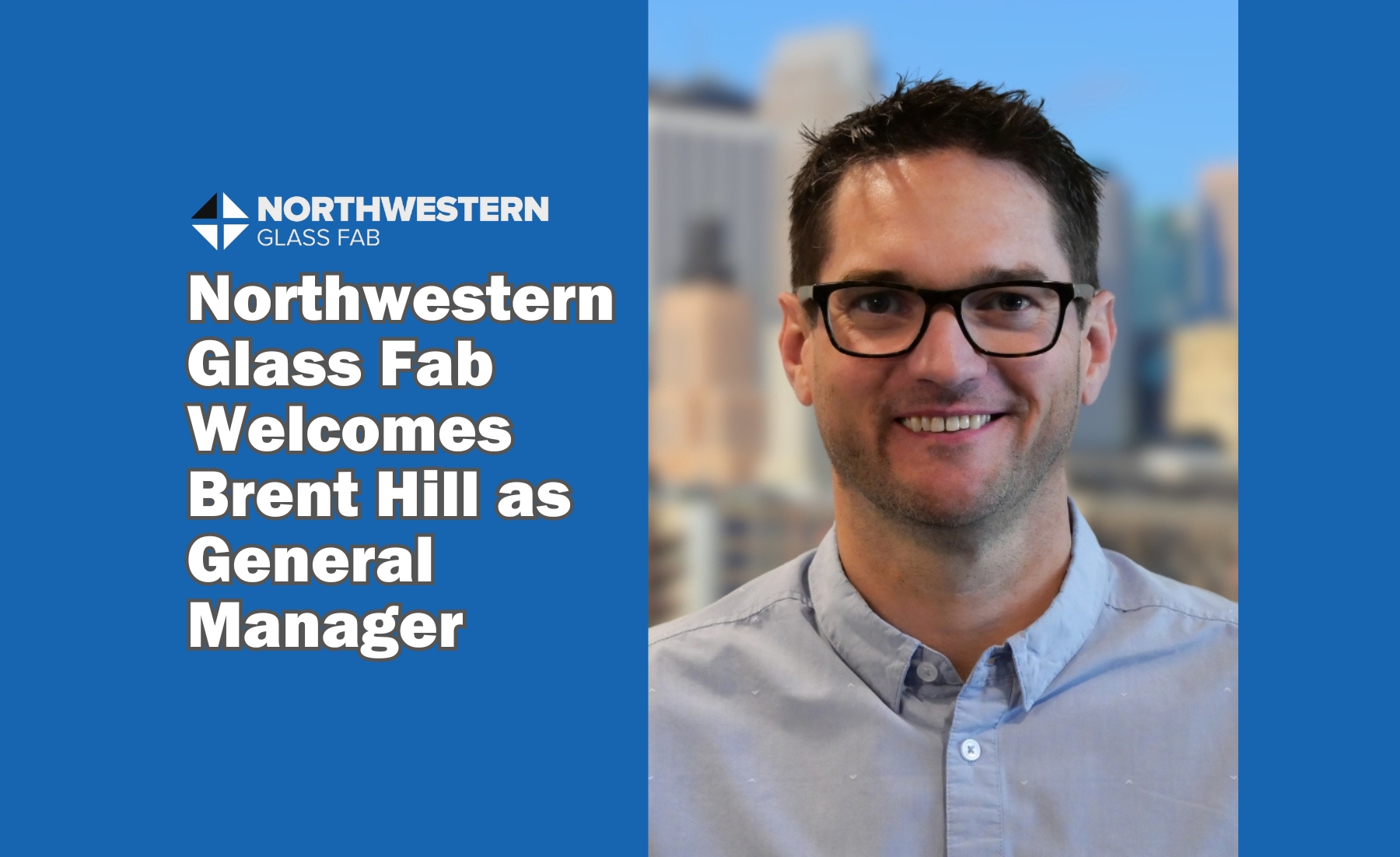 Northwestern Glass Fab Brent Hill as General Manager Brin